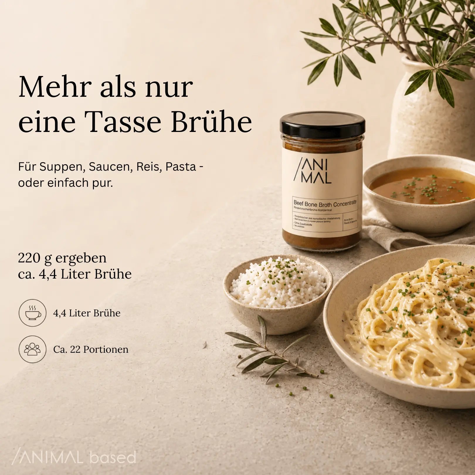 220 g Animal Based Knochenbrühe-Konzentrat ergeben ca. 4,4 Liter Brühe und etwa 22 Portionen.